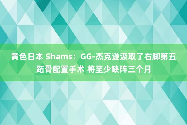 黄色日本 Shams：GG-杰克逊汲取了右脚第五跖骨配置手术 将至少缺阵三个月